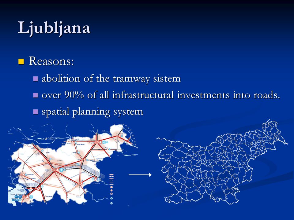 Ljubljana Reasons: Reasons: abolition of the tramway sistem abolition of the tramway sistem over 90% of all infrastructural investments into roads.