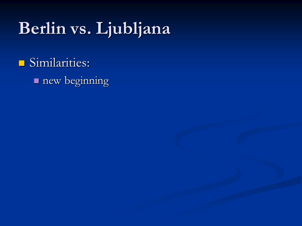 Berlin vs. Ljubljana Similarities: Similarities: new beginning new beginning