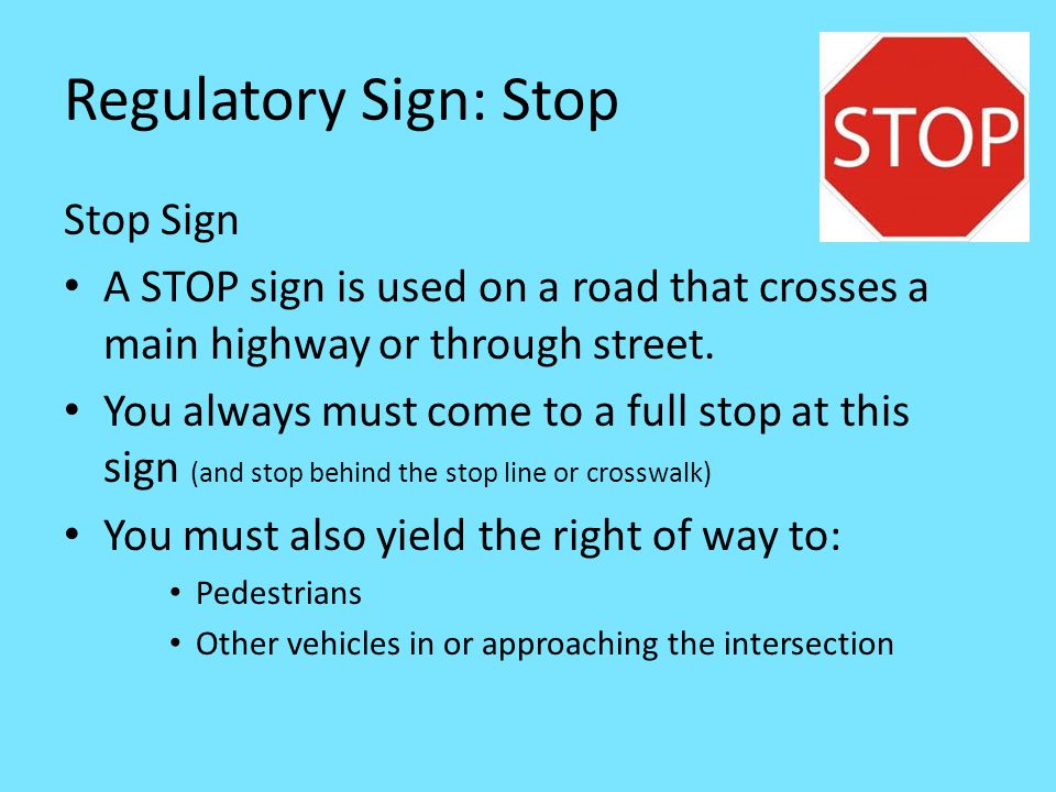 Regulatory Sign: Stop Stop Sign A STOP sign is used on a road that crosses a main highway or through street.
