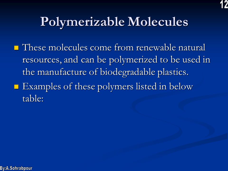 Polymerizable Molecules These molecules come from renewable natural resources, and can be polymerized to be used in the manufacture of biodegradable plastics.