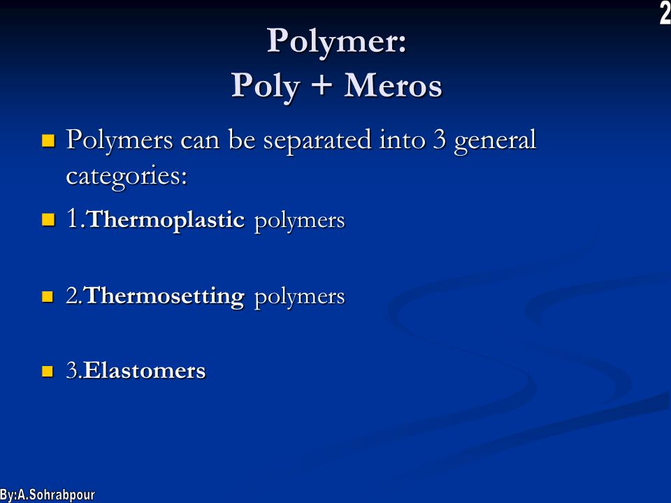 Polymer: Poly + Meros Polymers can be separated into 3 general categories: Polymers can be separated into 3 general categories: 1.