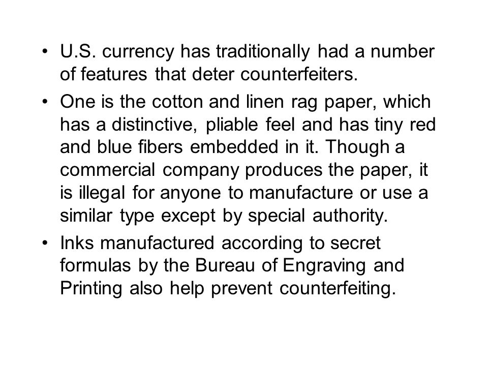 U.S. currency has traditionally had a number of features that deter counterfeiters.
