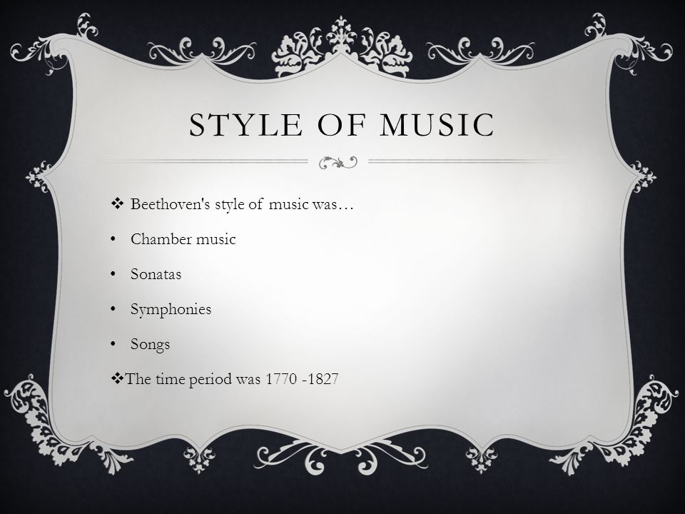 STYLE OF MUSIC  Beethoven s style of music was… Chamber music Sonatas Symphonies Songs  The time period was