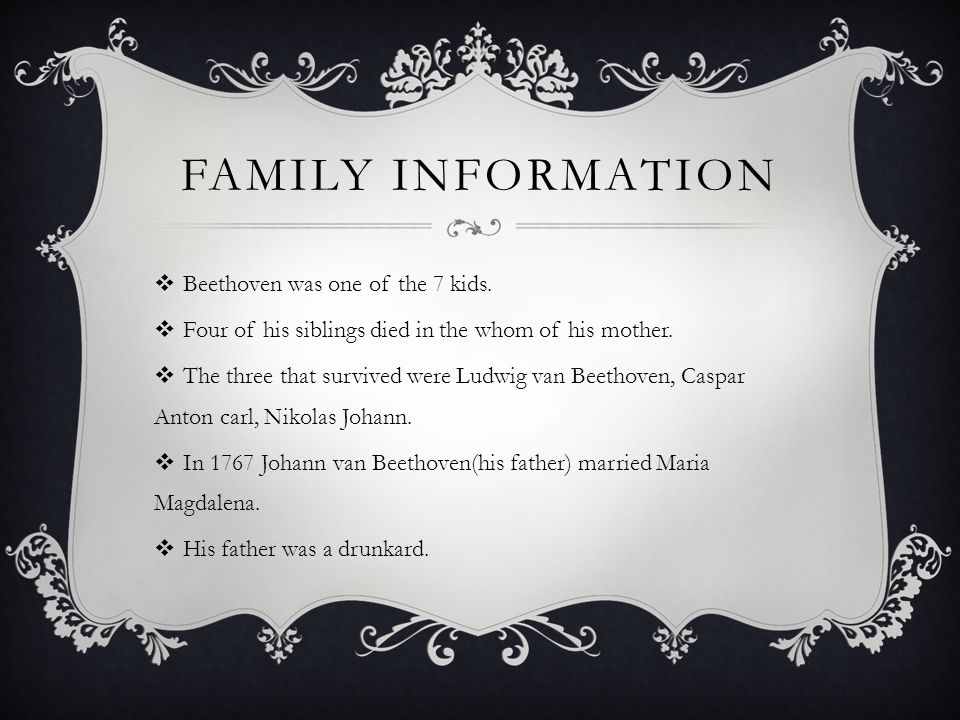 FAMILY INFORMATION  Beethoven was one of the 7 kids.