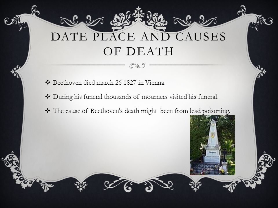 DATE PLACE AND CAUSES OF DEATH  Beethoven died march in Vienna.