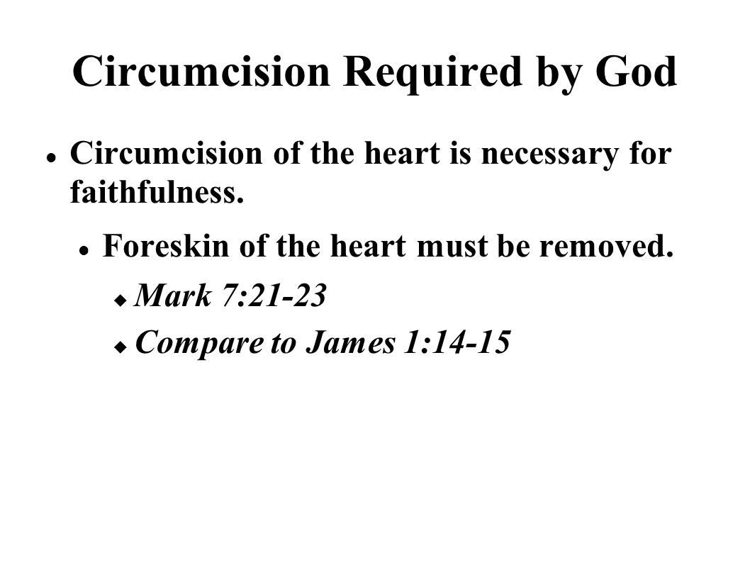 Circumcision Required by God Circumcision of the heart is necessary for faithfulness.
