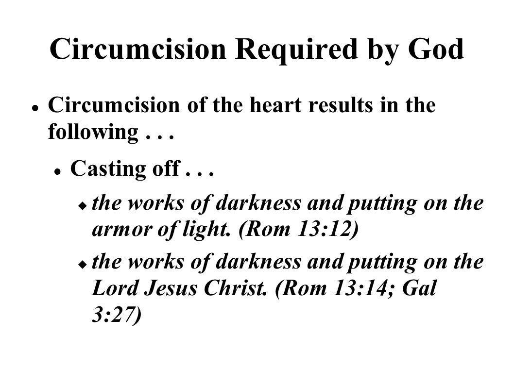 Circumcision Required by God Circumcision of the heart results in the following...
