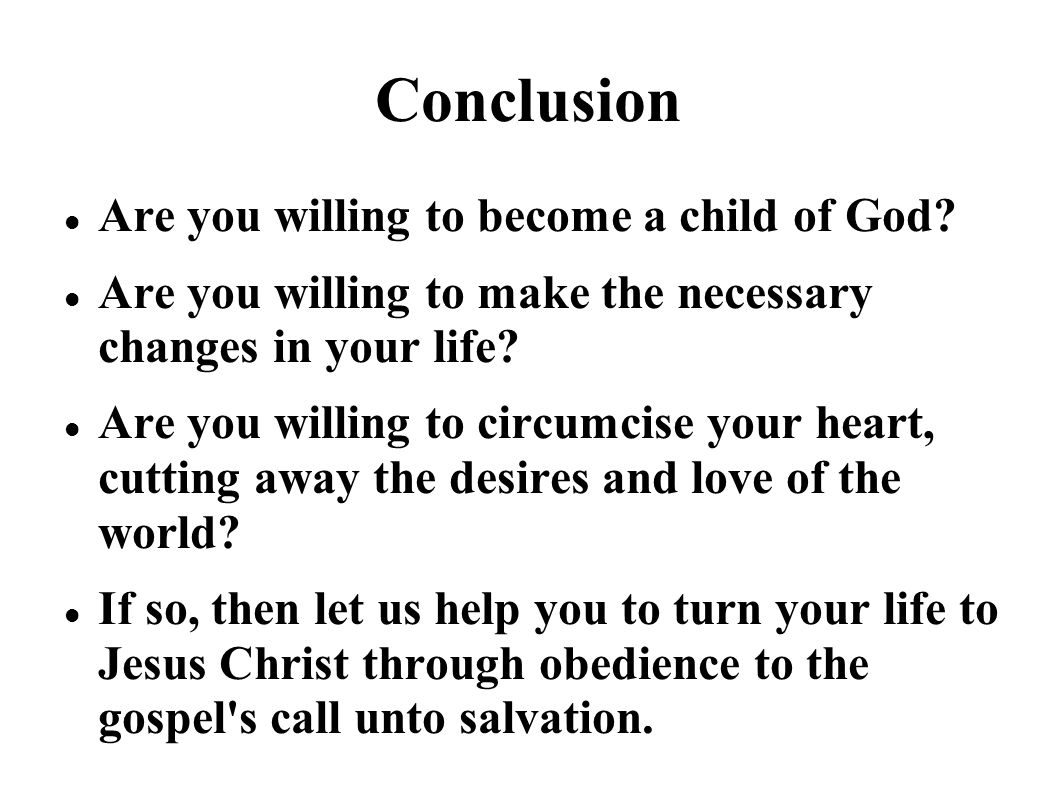 Conclusion Are you willing to become a child of God.