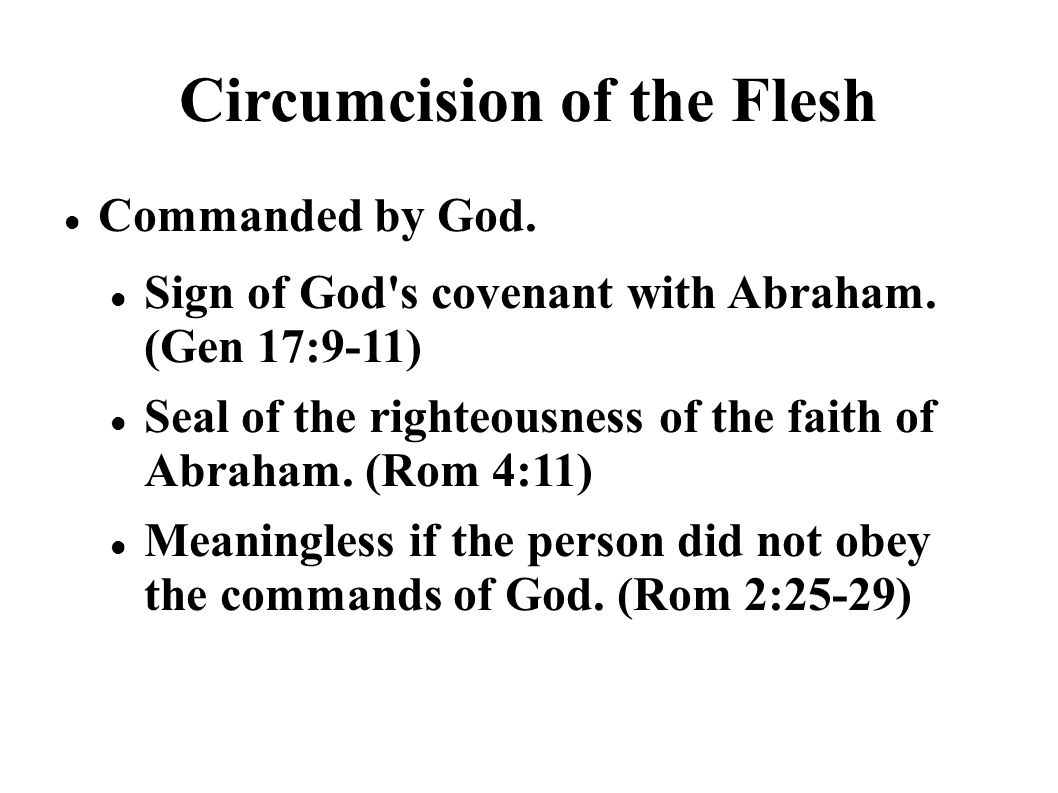 Circumcision of the Flesh Commanded by God. Sign of God s covenant with Abraham.