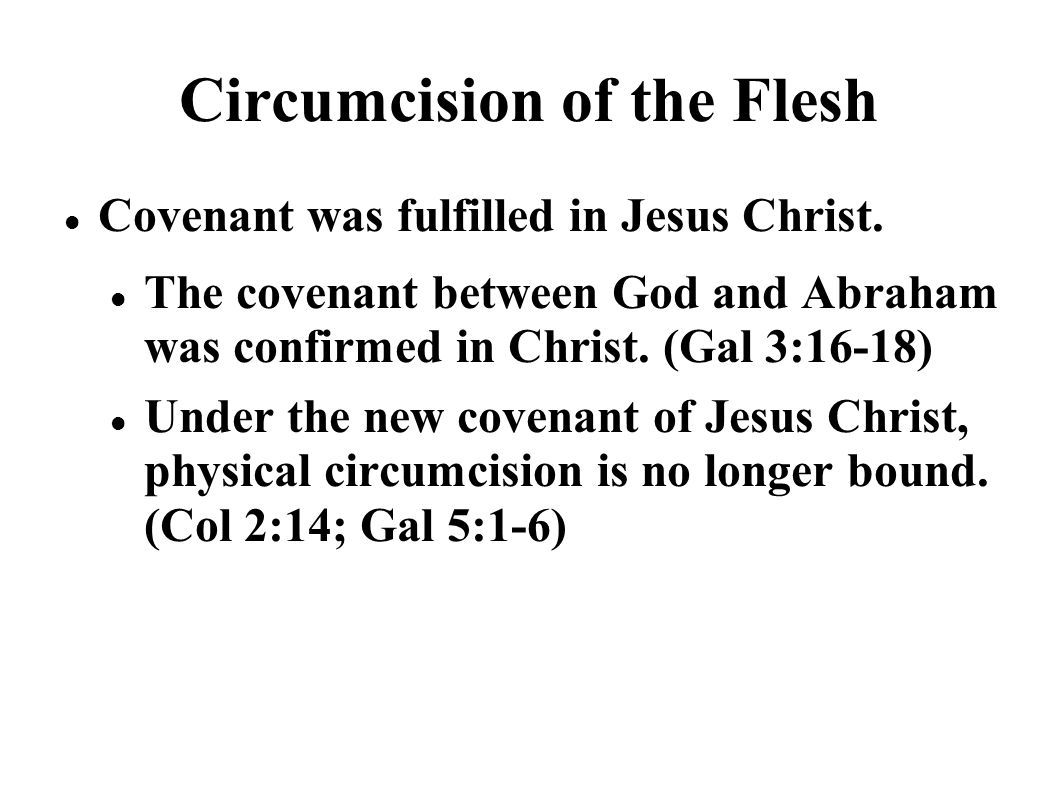 Circumcision of the Flesh Covenant was fulfilled in Jesus Christ.