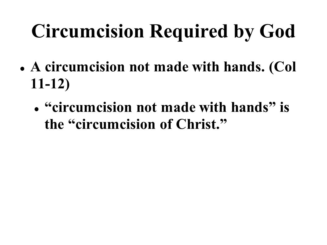 Circumcision Required by God A circumcision not made with hands.