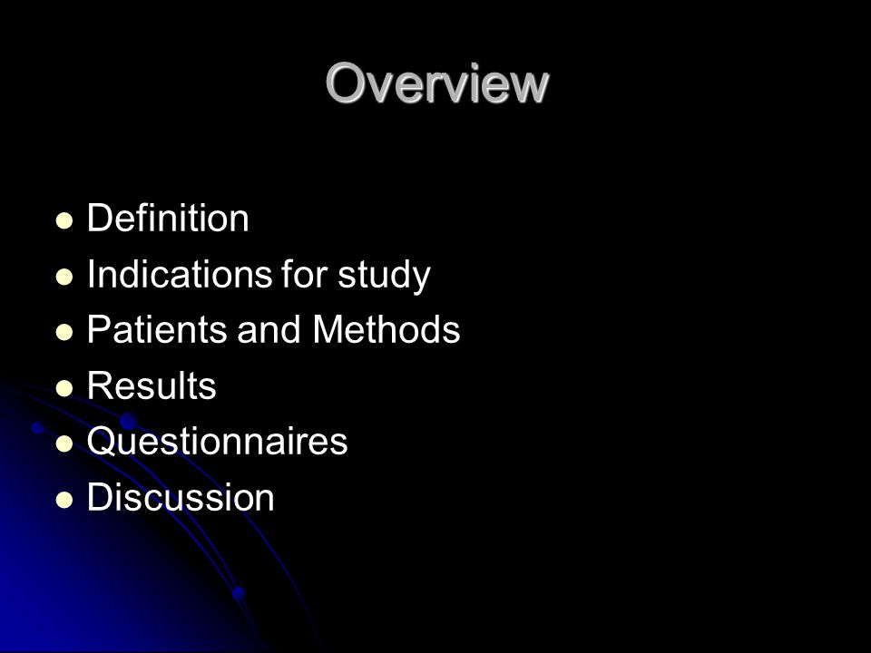 Overview Definition Indications for study Patients and Methods Results Questionnaires Discussion
