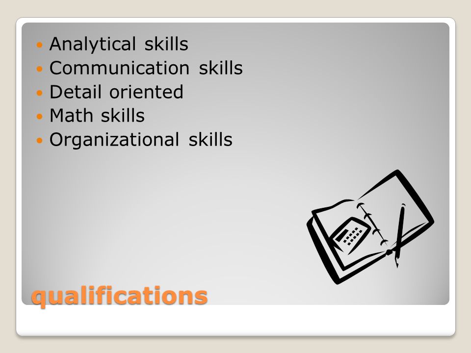qualifications Analytical skills Communication skills Detail oriented Math skills Organizational skills