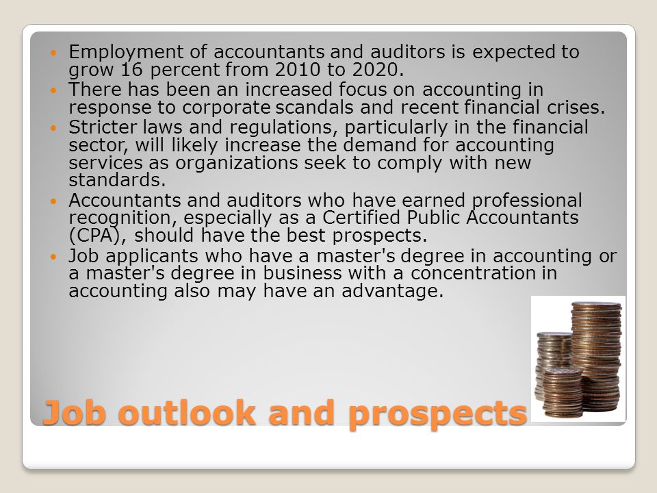 Job outlook and prospects Employment of accountants and auditors is expected to grow 16 percent from 2010 to 2020.