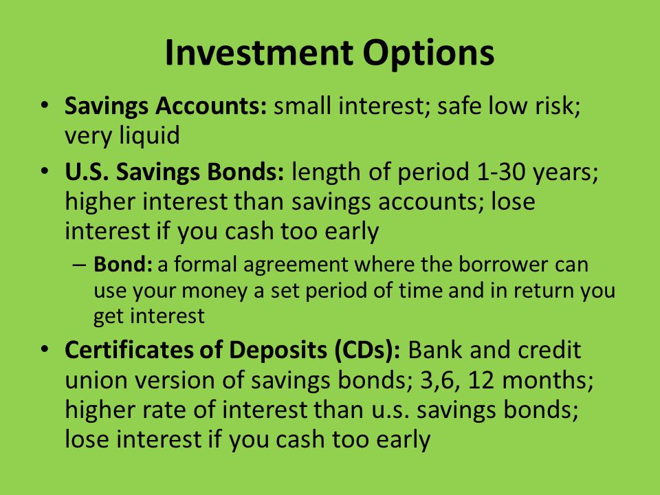 Investment Options Savings Accounts: small interest; safe low risk; very liquid U.S.