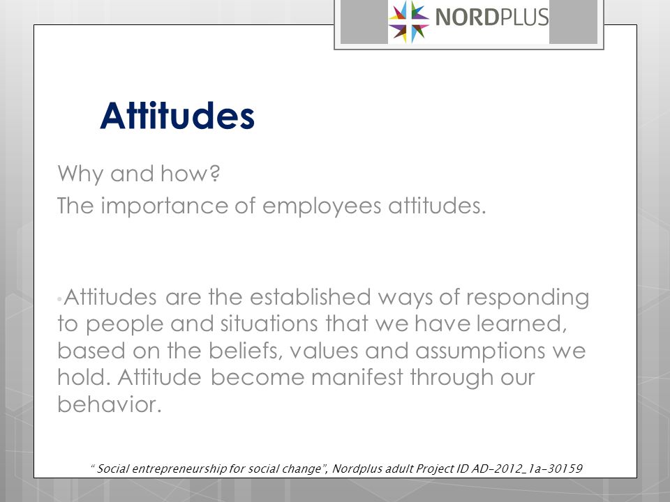 Attitudes Why and how. The importance of employees attitudes.