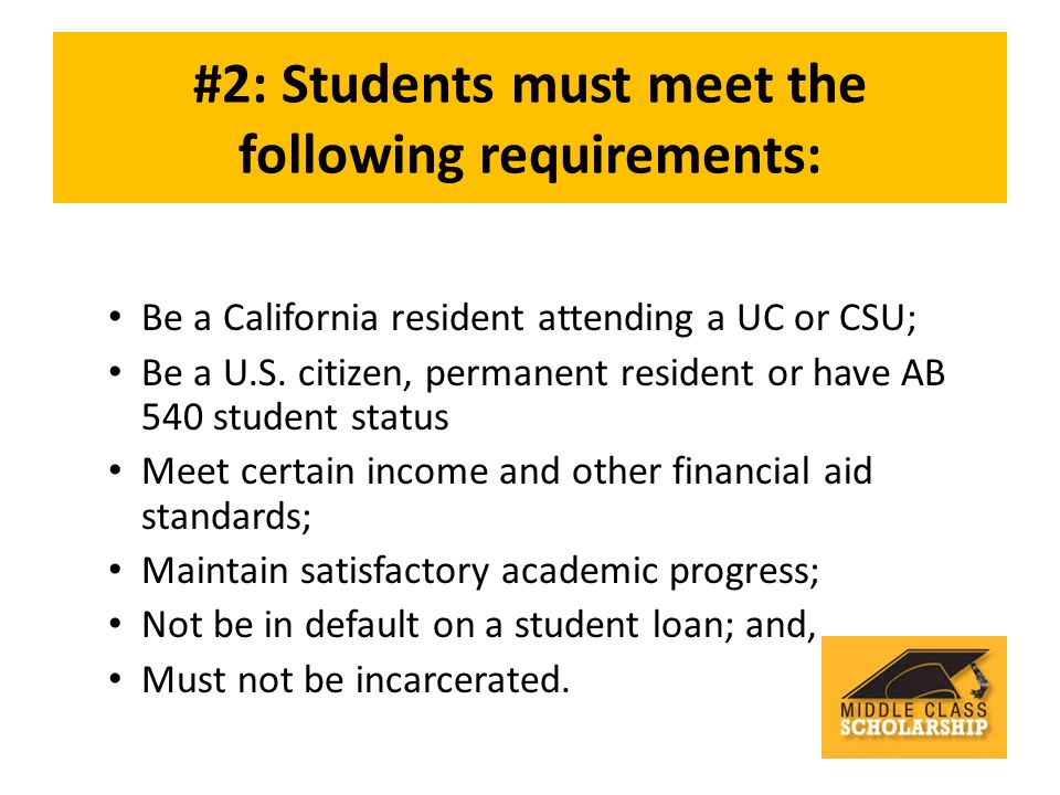 #2: Students must meet the following requirements: Be a California resident attending a UC or CSU; Be a U.S.