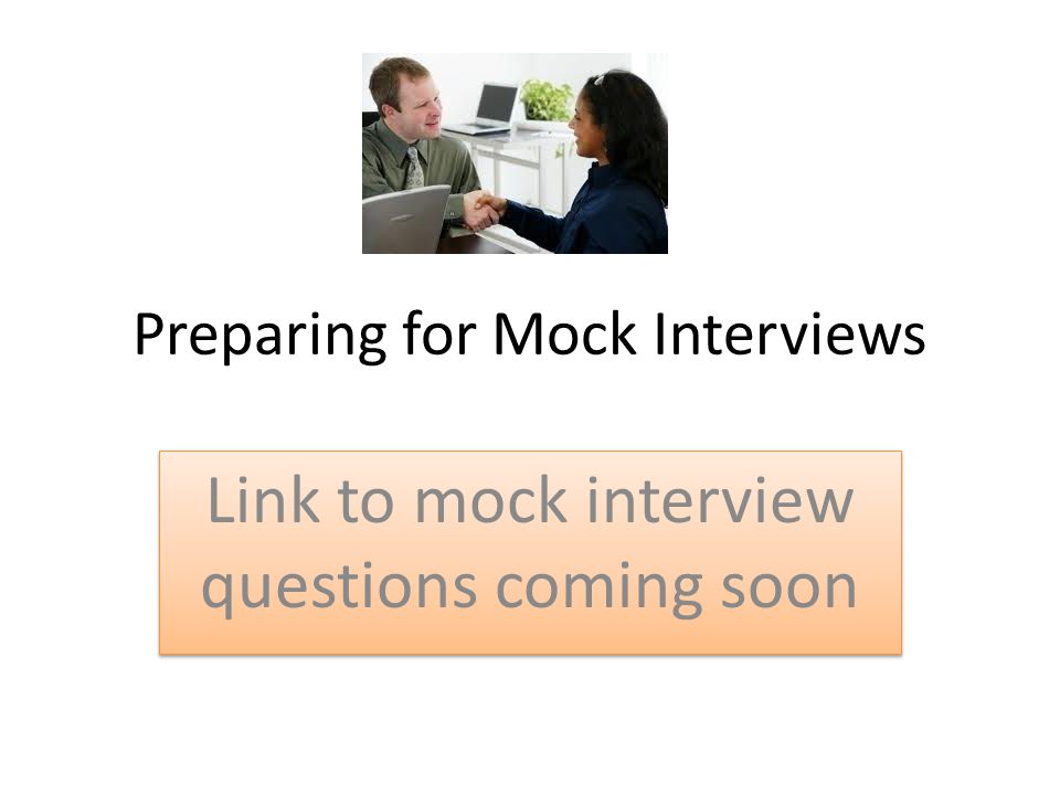 Preparing for Mock Interviews Link to mock interview questions coming soon