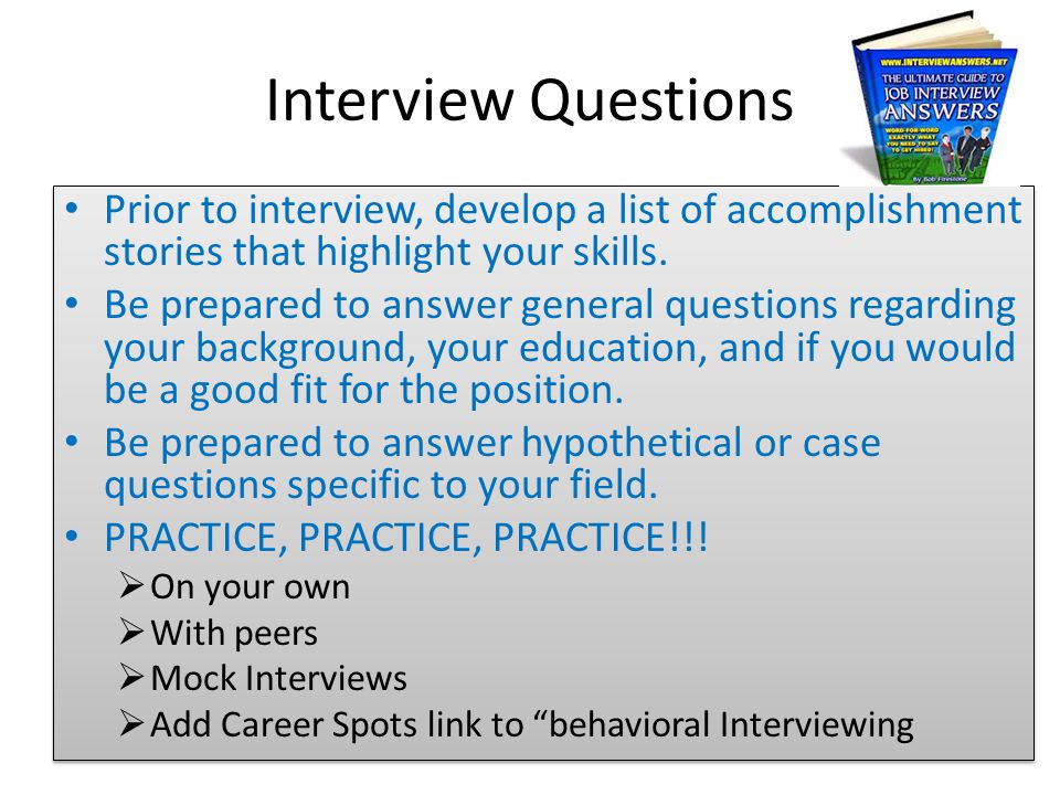 Interview Questions Prior to interview, develop a list of accomplishment stories that highlight your skills.