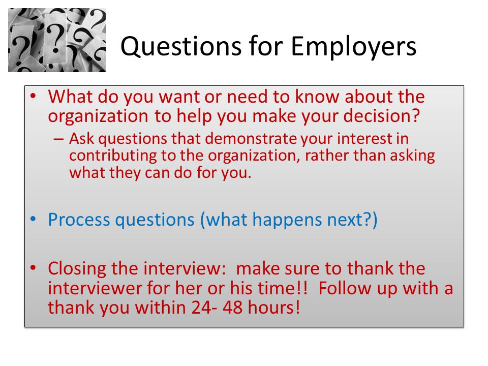 Questions for Employers What do you want or need to know about the organization to help you make your decision.