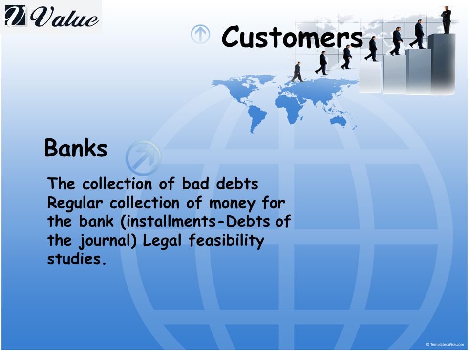 Customers Banks The collection of bad debts Regular collection of money for the bank (installments-Debts of the journal) Legal feasibility studies.