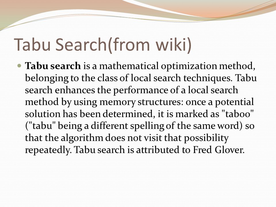 Tabu Search(from wiki) Tabu search is a mathematical optimization method, belonging to the class of local search techniques.