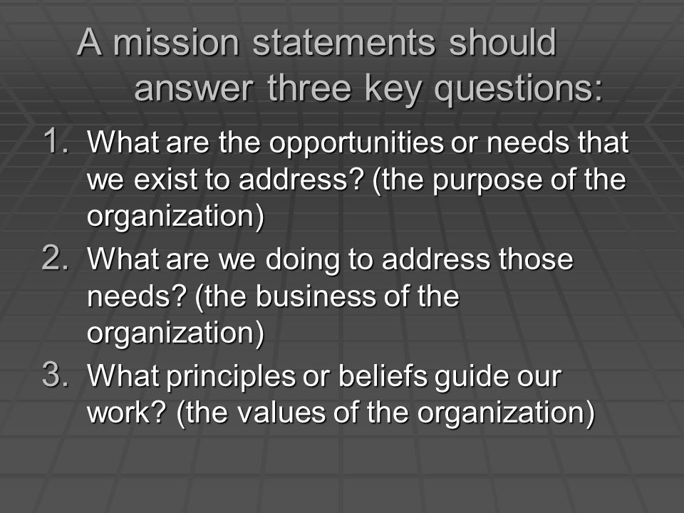 A mission statements should answer three key questions: 1.
