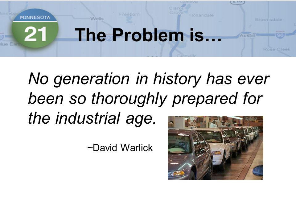 The Problem is… No generation in history has ever been so thoroughly prepared for the industrial age.