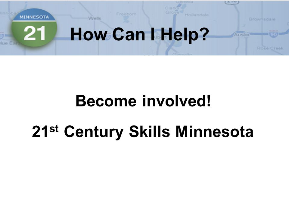 How Can I Help 21 st Century Skills Minnesota Become involved!