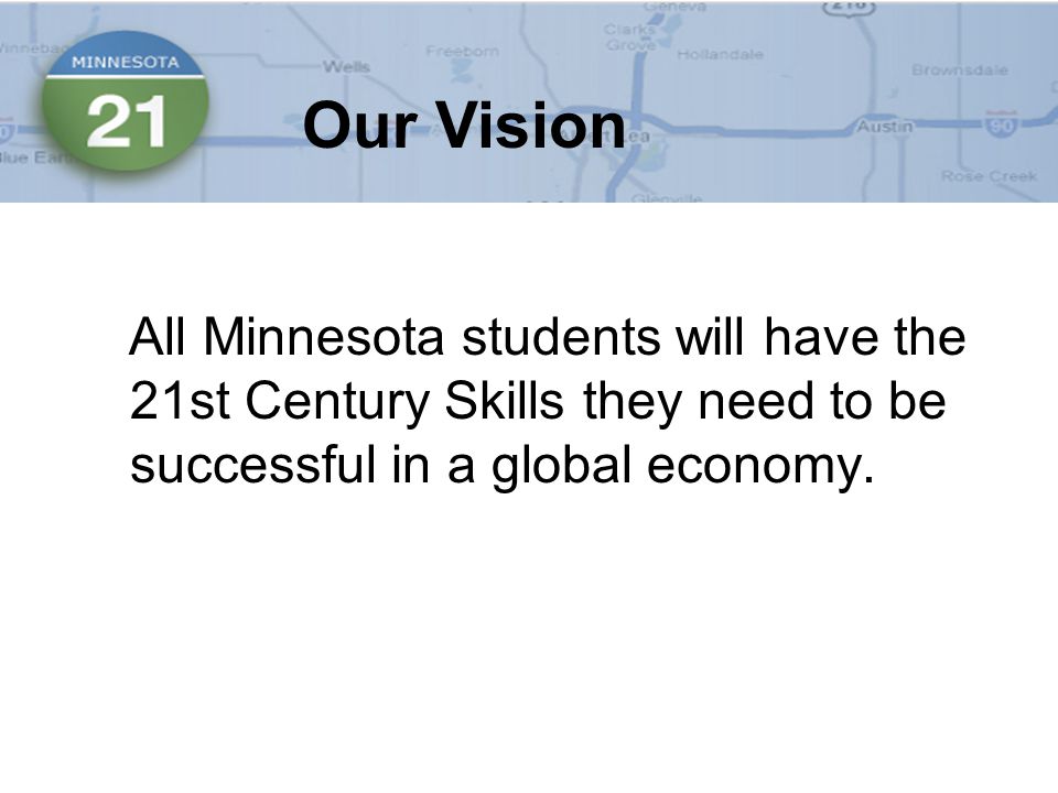 All Minnesota students will have the 21st Century Skills they need to be successful in a global economy.