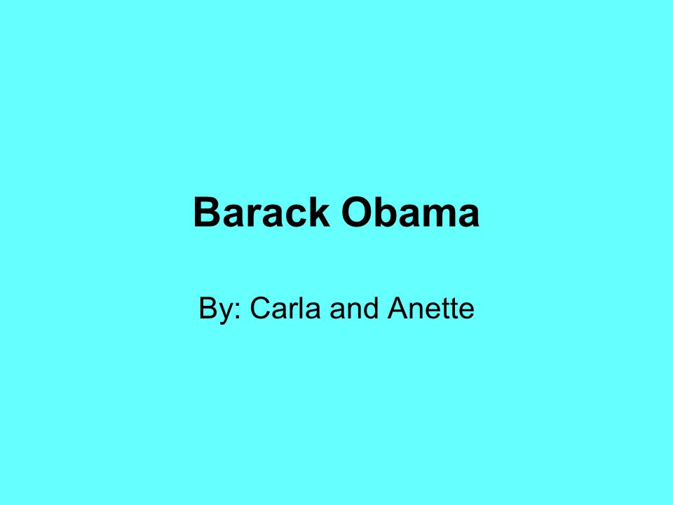 Barack Obama By: Carla and Anette