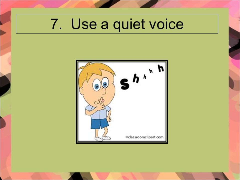 7. Use a quiet voice