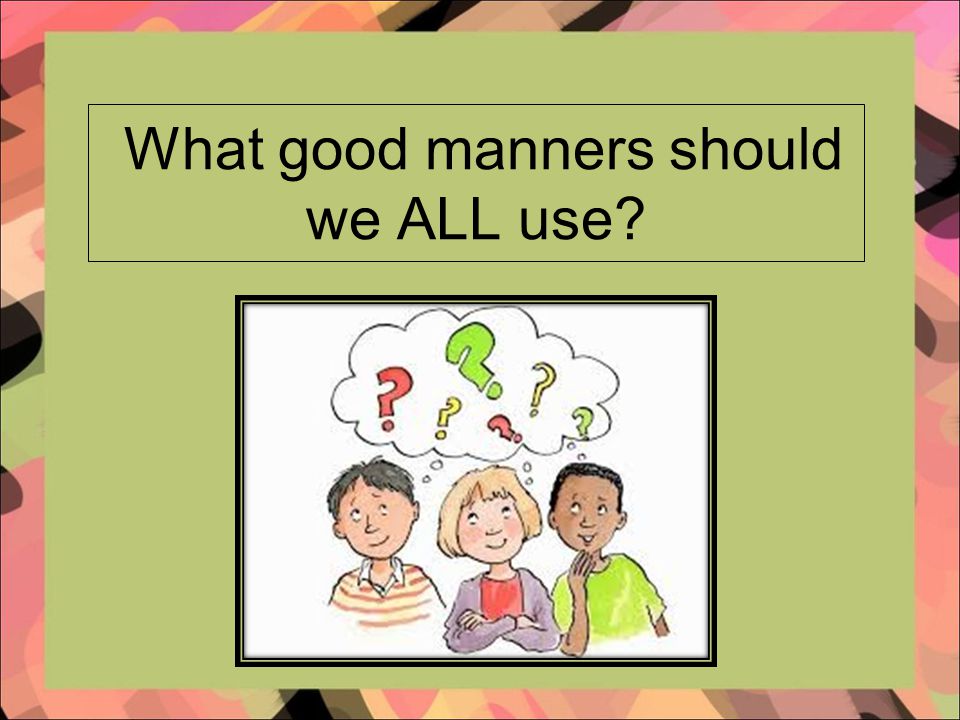 What good manners should we ALL use
