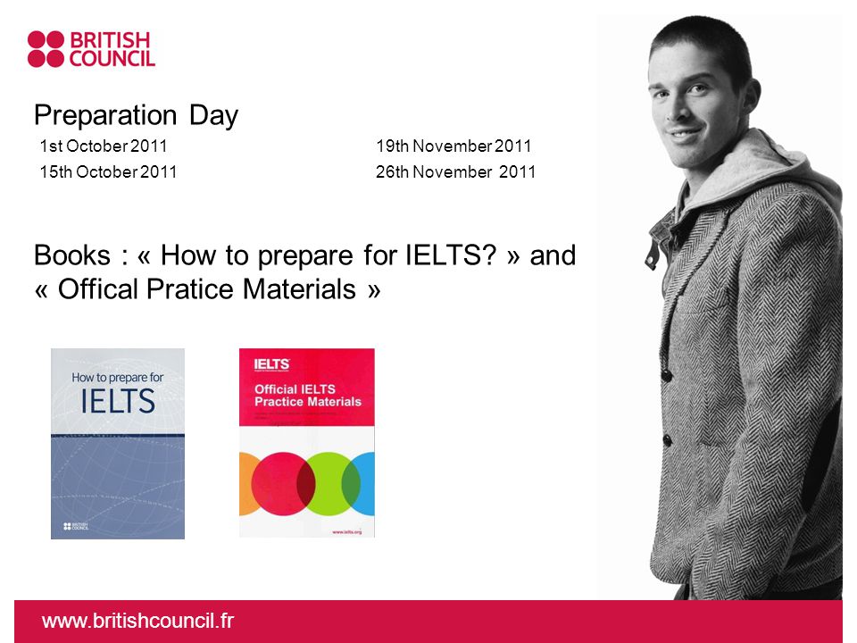 Preparation Day 1st October th November th October th November 2011 Books : « How to prepare for IELTS.