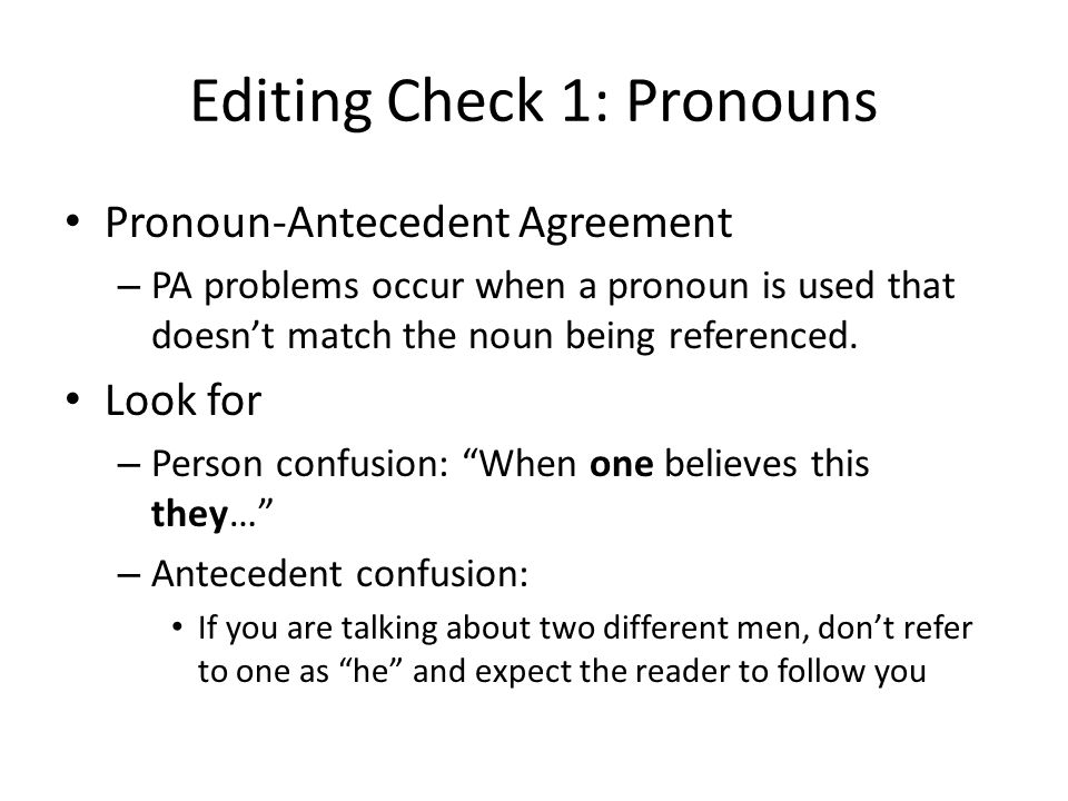 Editing Check 1: Pronouns Pronoun-Antecedent Agreement – PA problems occur when a pronoun is used that doesn’t match the noun being referenced.