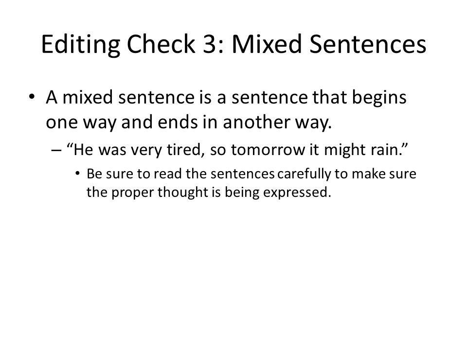 Editing Check 3: Mixed Sentences A mixed sentence is a sentence that begins one way and ends in another way.