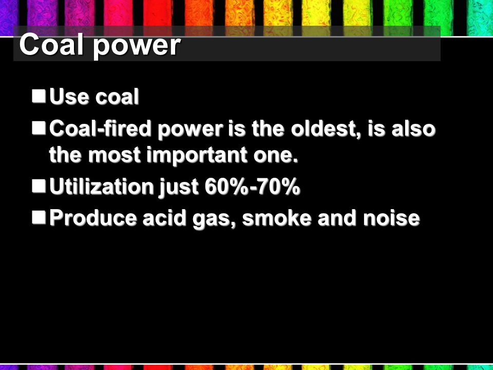 Coal power Use coal Use coal Coal-fired power is the oldest, is also the most important one.