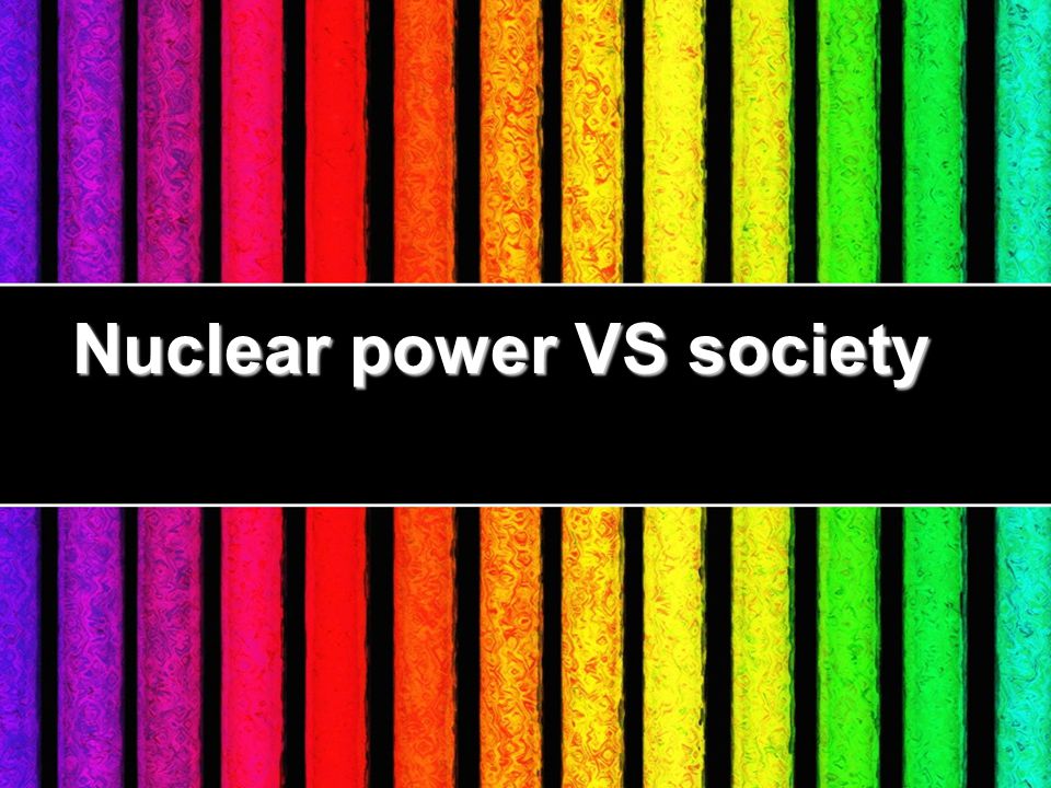 Nuclear power VS society