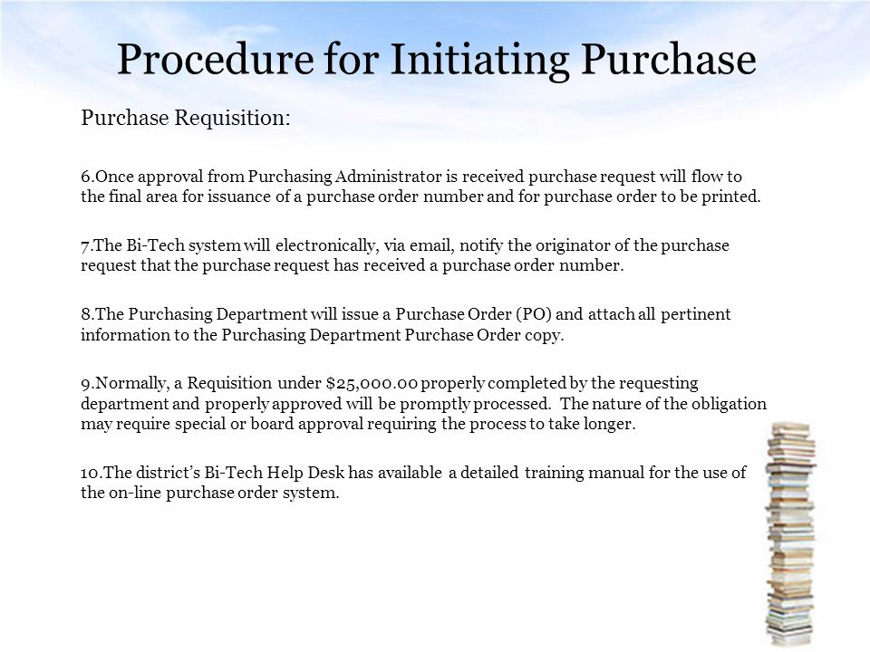 Procedure for Initiating Purchase Purchase Requisition: 6.Once approval from Purchasing Administrator is received purchase request will flow to the final area for issuance of a purchase order number and for purchase order to be printed.
