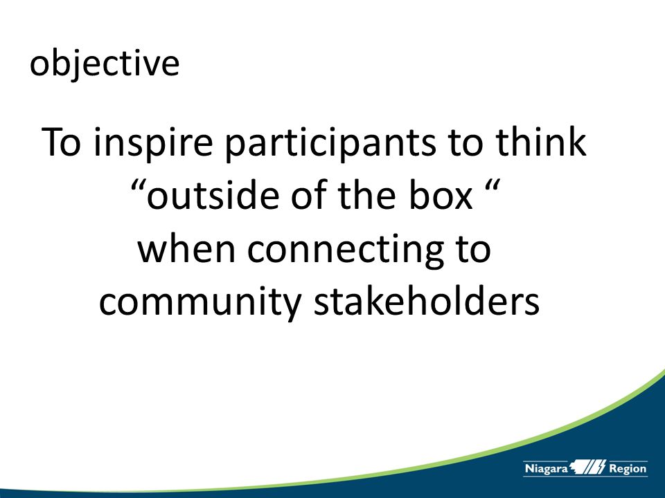 To inspire participants to think outside of the box when connecting to community stakeholders objective
