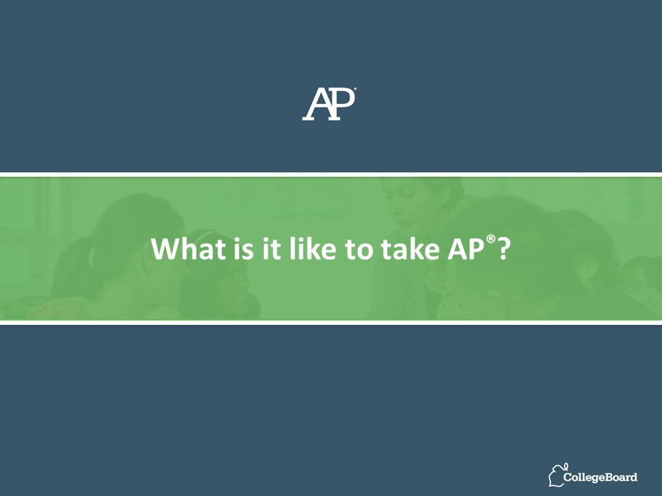 What is it like to take AP ®