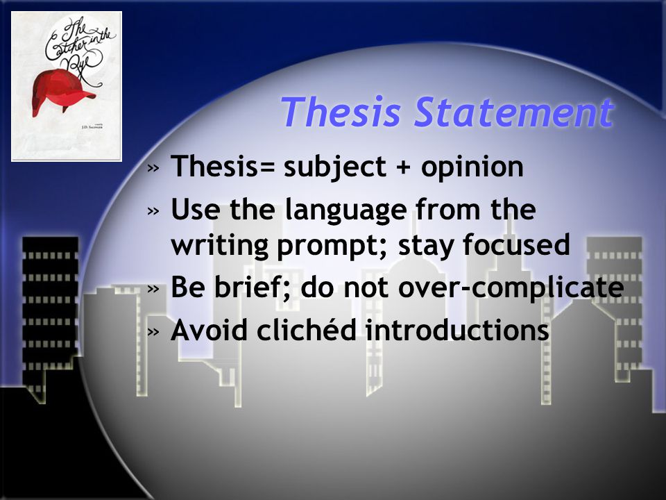 Example Thesis Statement Essay Thesis Statement Thesis Subject Opinion Use The Language From The Writing Prompt Stay Focused Be Brief Do Not Overcomplicate Avoid Clichd English Essays also University English Essay The Catcher In The Rye Final Essay American Literature Thesis Statement Examples For Narrative Essays