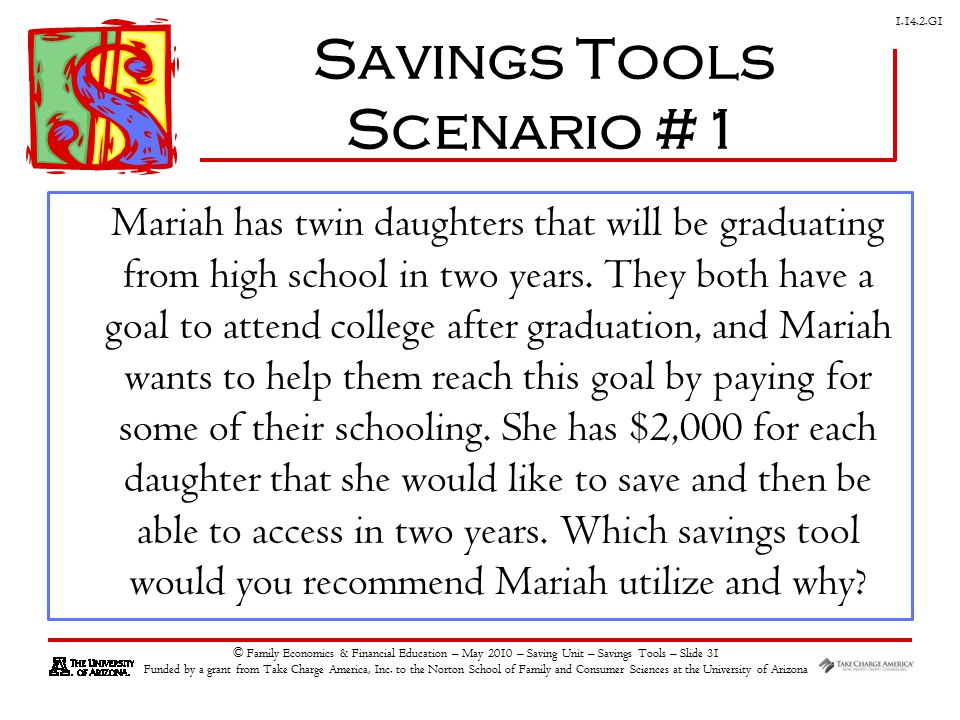 G1 © Family Economics & Financial Education – May 2010 – Saving Unit – Savings Tools – Slide 31 Funded by a grant from Take Charge America, Inc.