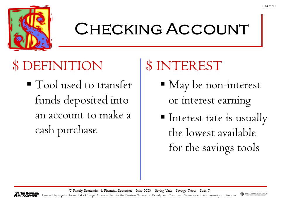 G1 © Family Economics & Financial Education – May 2010 – Saving Unit – Savings Tools – Slide 7 Funded by a grant from Take Charge America, Inc.