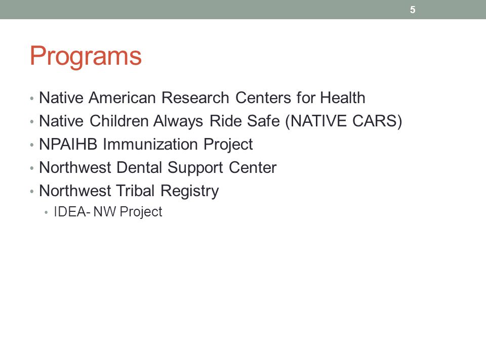 Programs Native American Research Centers for Health Native Children Always Ride Safe (NATIVE CARS) NPAIHB Immunization Project Northwest Dental Support Center Northwest Tribal Registry IDEA- NW Project 5