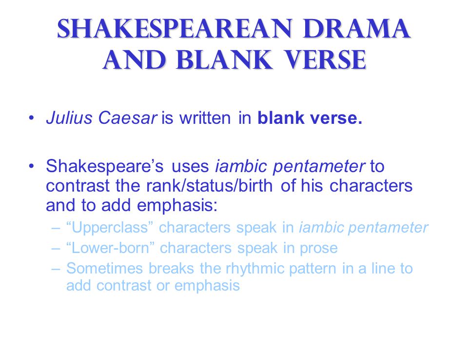 Shakespearean Drama and Blank Verse Julius Caesar is written in blank verse.