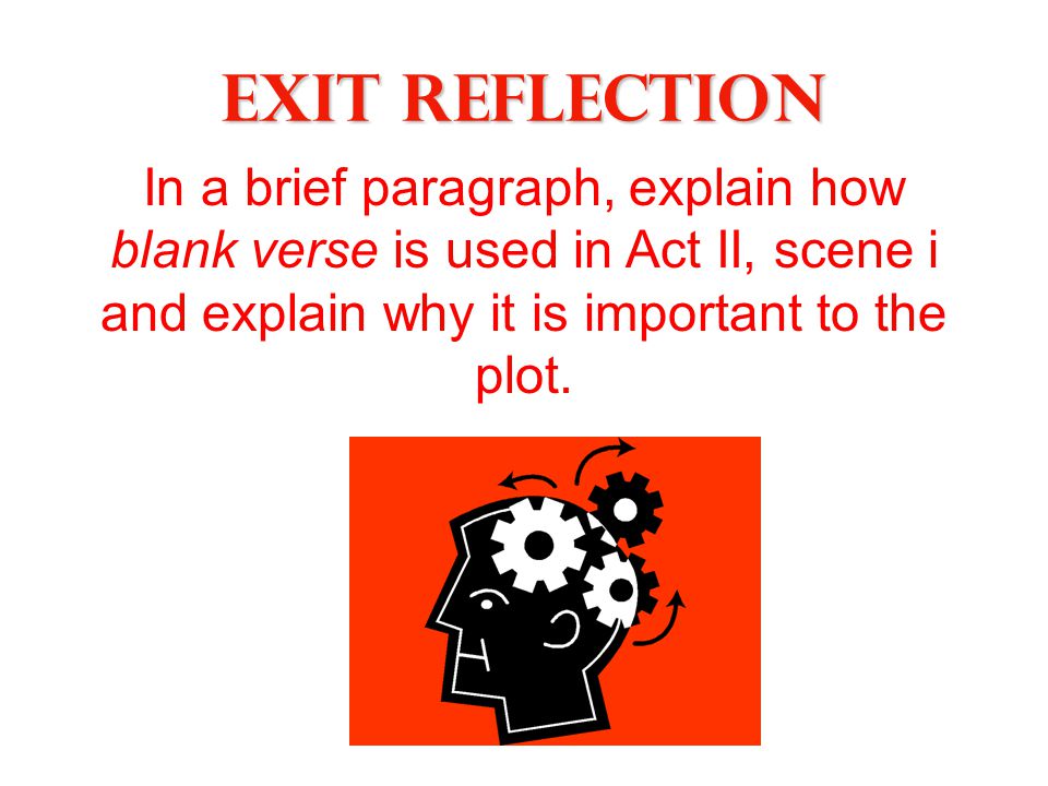 Exit Reflection In a brief paragraph, explain how blank verse is used in Act II, scene i and explain why it is important to the plot.