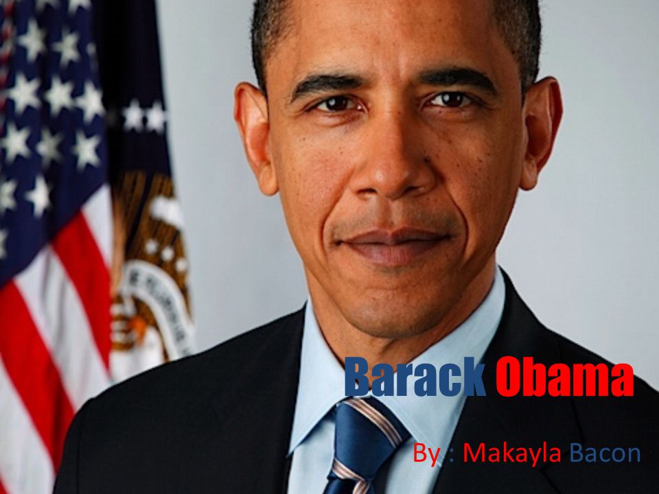 Barack Obama By : Makayla Bacon