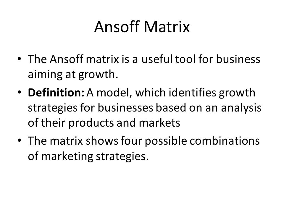 Ansoff Matrix The Ansoff matrix is a useful tool for business aiming at growth.