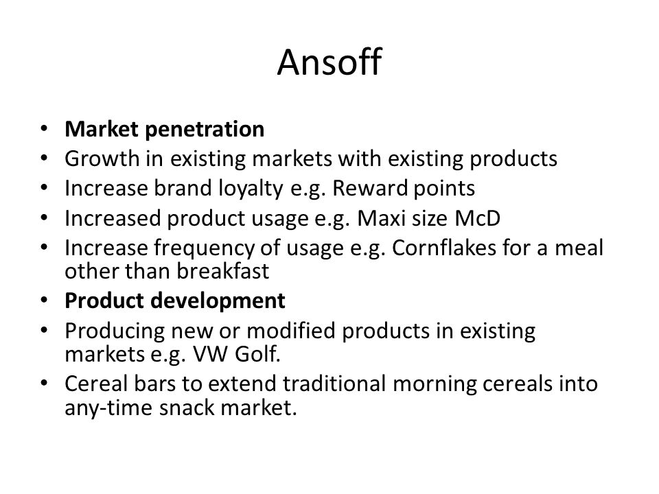 Ansoff Market penetration Growth in existing markets with existing products Increase brand loyalty e.g.